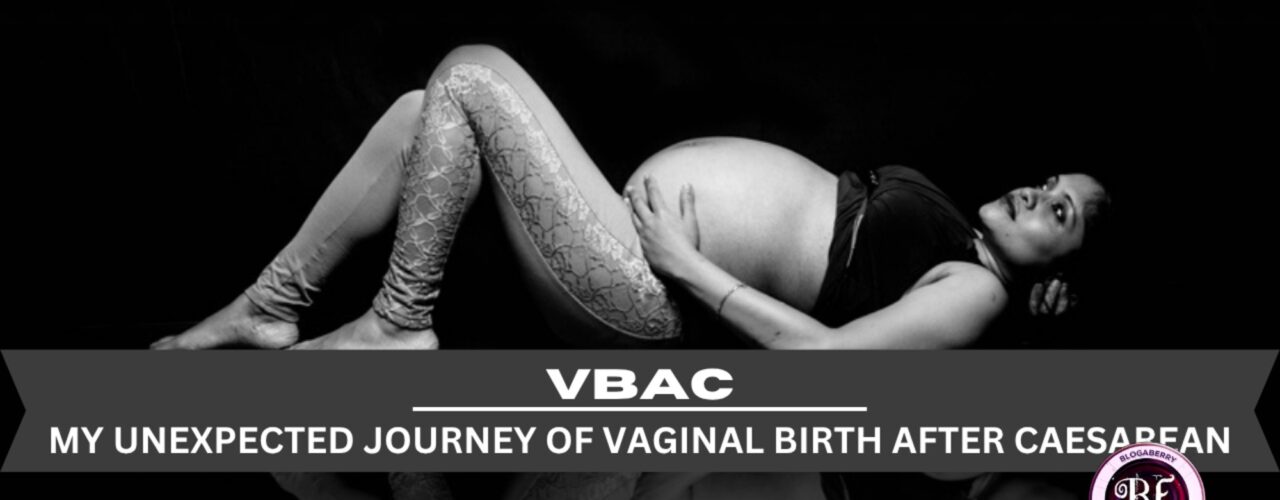 VBAC: MY UNEXPECTED JOURNEY OF VAGINAL BIRTH AFTER CAESAREAN