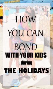 HOW YOU CAN BOND WITH YOUR KIDS duringTHE HOLIDAYS