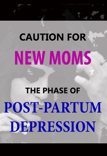 CAUTION FOR NEW MOMSTHE PHASE OF POST-PARTUM DEPRESSION