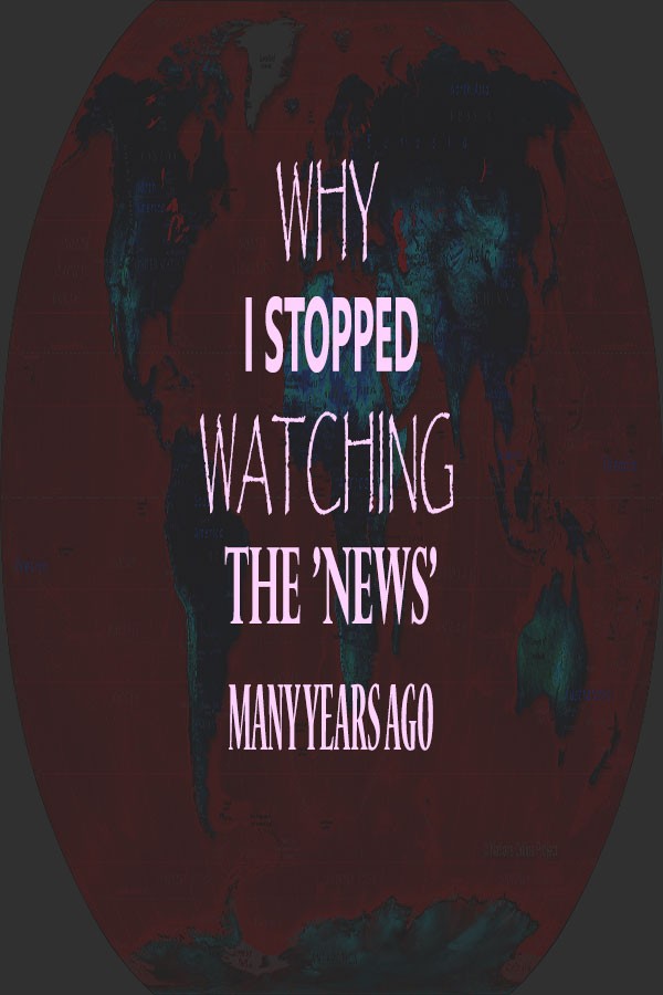 WHY I STOPPED WATCHING THE NEWS