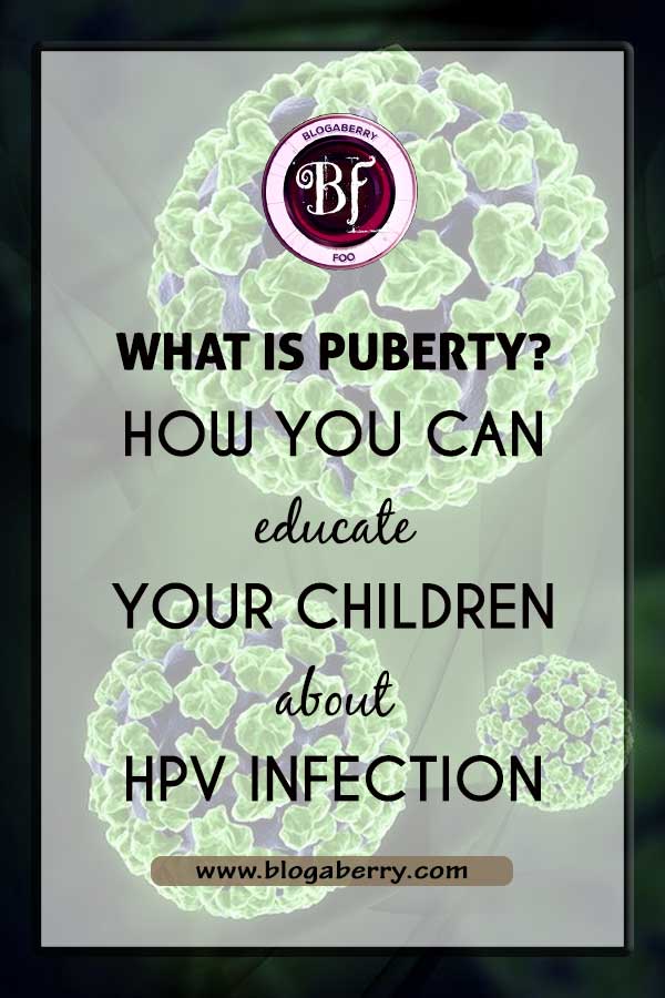 WHAT IS PUBERTY? HOW YOU CAN EDUCATE YOUR CHILDREN ABOUT HPV INFECTION