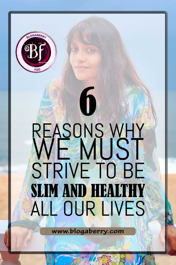 6 REASONS WHY WE SHOULD STRIVE TO BE SLIM AND HEALTHY ALL OUR LIVES