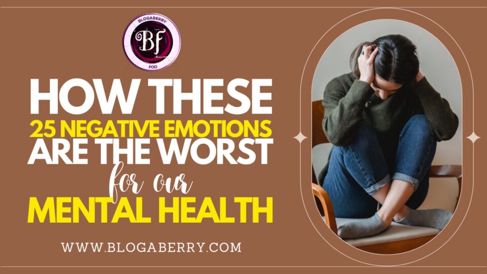 HOW THESE 25 NEGATIVE EMOTIONS ARE THE WORST FOR OUR MENTAL HEALTH