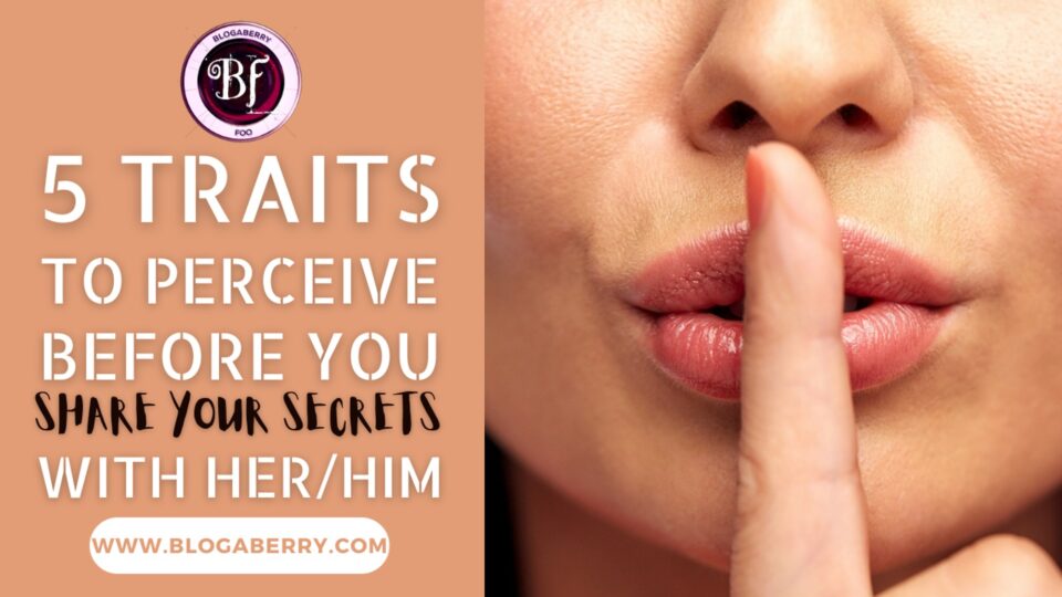 5 TRAITS TO PERCEIVE BEFORE YOU SHARE YOUR SECRETS WITH HER/HIM