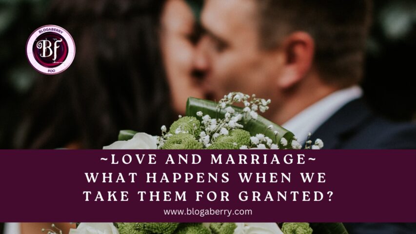 LOVE AND MARRIAGE: WHAT HAPPENS WHEN WE TAKE THEM FOR GRANTED?