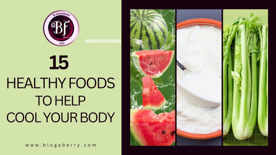 15 HEALTHY FOODS TO HELP COOL YOUR BODY body-cooling foods