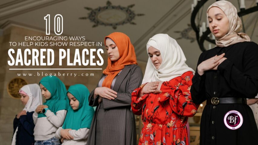 10 ENCOURAGING WAYS TO HELP KIDS SHOW RESPECT IN SACRED PLACES