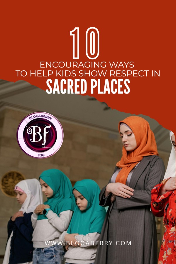 10 ENCOURAGING WAYS TO HELP KIDS SHOW RESPECT IN SACRED PLACES
