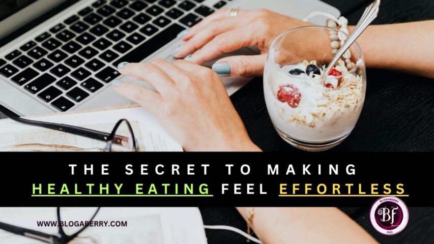 THE SECRET TO MAKING HEALTHY EATING FEEL EFFORTLESS