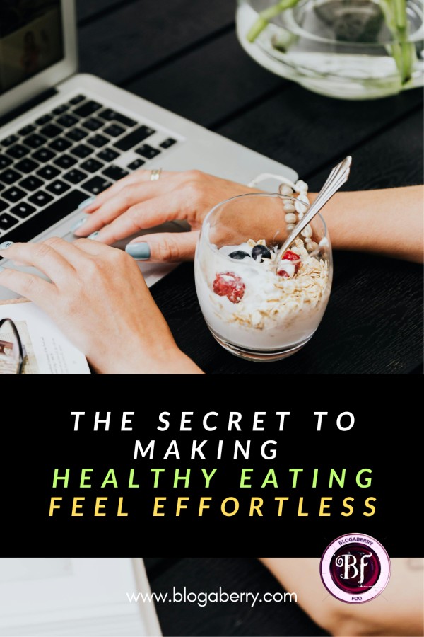 THE SECRET TO MAKING HEALTHY EATING FEEL EFFORTLESS