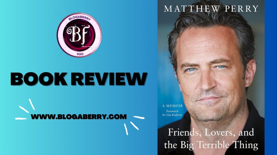 BOOK REVIEW – FRIENDS, LOVERS, AND THE BIG TERRIBLE THING BY MATTHEW PERRY