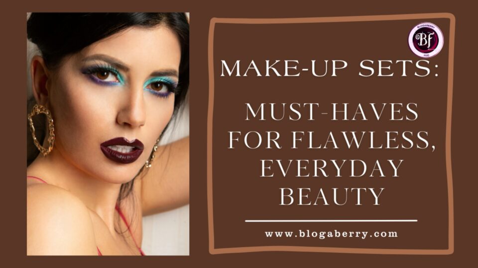 MAKE-UP SETS: MUST-HAVES FOR FLAWLESS, EVERYDAY BEAUTY