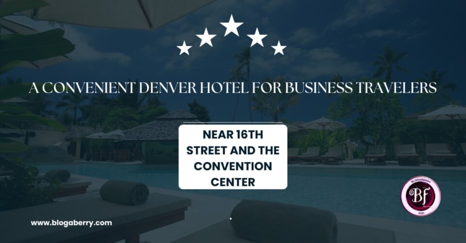 A CONVENIENT DENVER HOTEL FOR BUSINESS TRAVELERS NEAR 16TH STREET AND THE CONVENTION CENTER