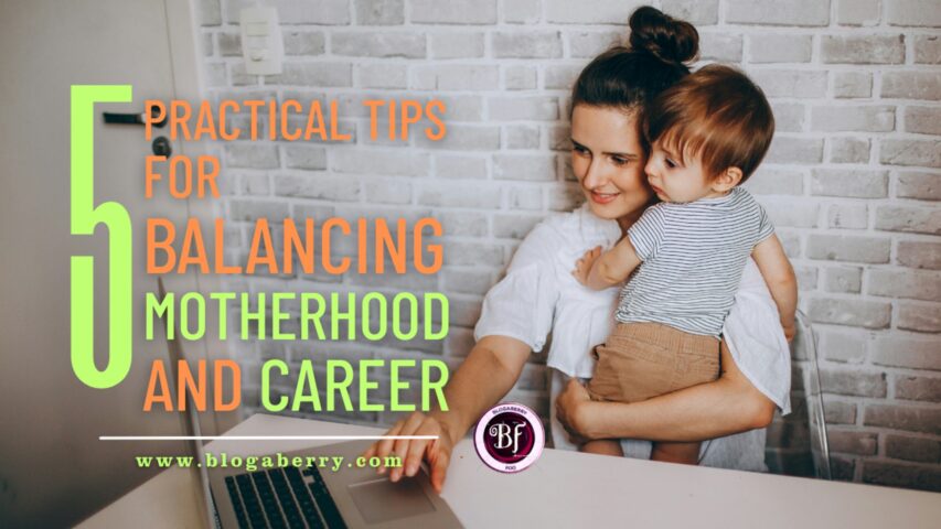 5 PRACTICAL TIPS FOR BALANCING MOTHERHOOD AND CAREER