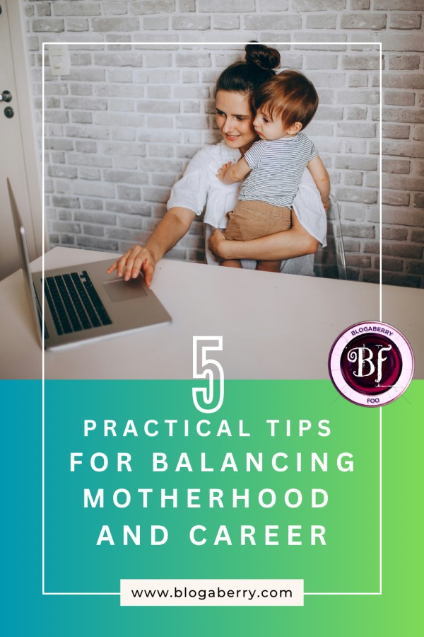 5 PRACTICAL TIPS FOR BALANCING MOTHERHOOD AND CAREER