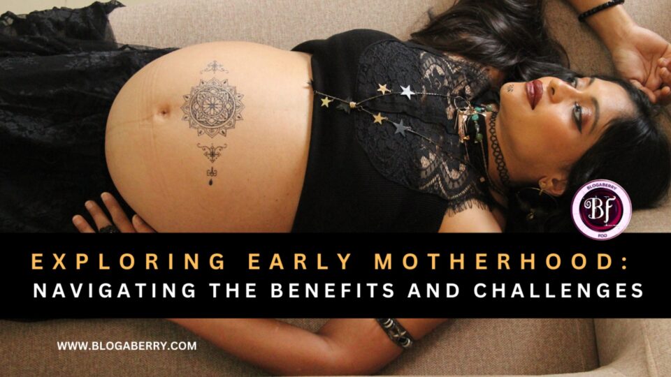 EXPLORING EARLY MOTHERHOOD: NAVIGATING THE BENEFITS AND CHALLENGES