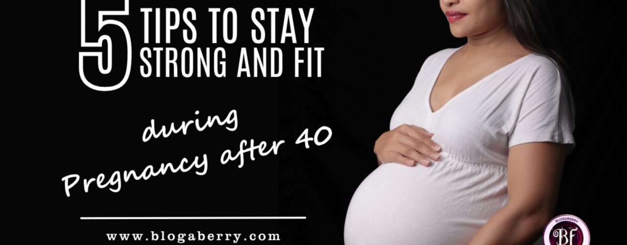 5 TIPS TO STAY STRONG AND FIT DURING PREGNANCY AFTER 40
