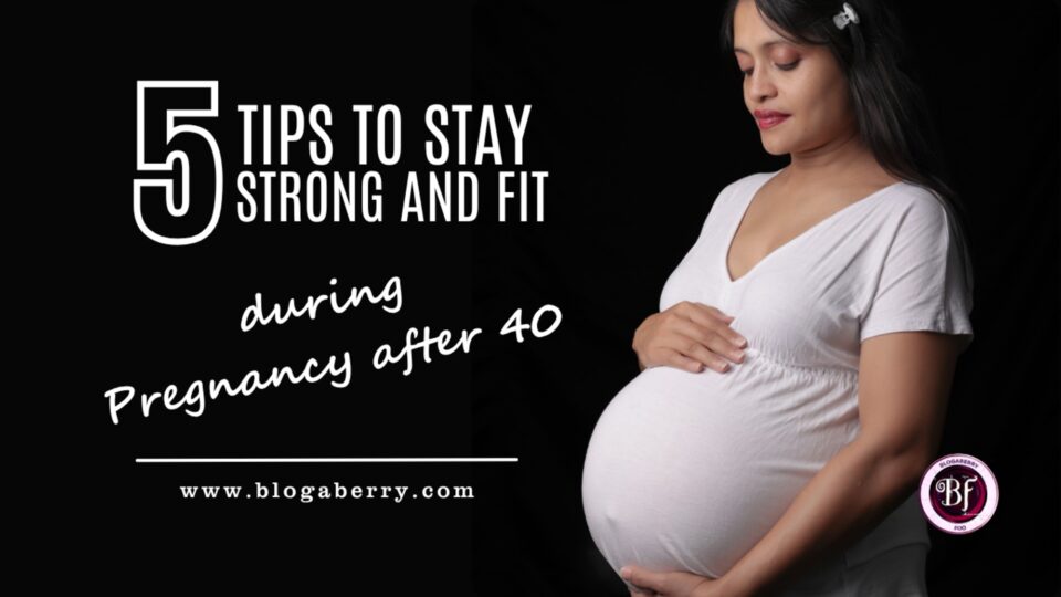 5 TIPS TO STAY STRONG AND FIT DURING PREGNANCY AFTER 40